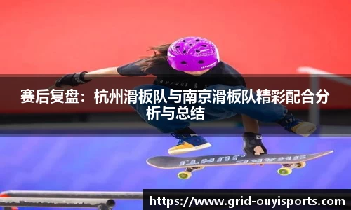 赛后复盘：杭州滑板队与南京滑板队精彩配合分析与总结