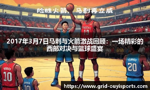 2017年3月7日马刺与火箭激战回顾:一场精彩的西部对决与篮球盛宴